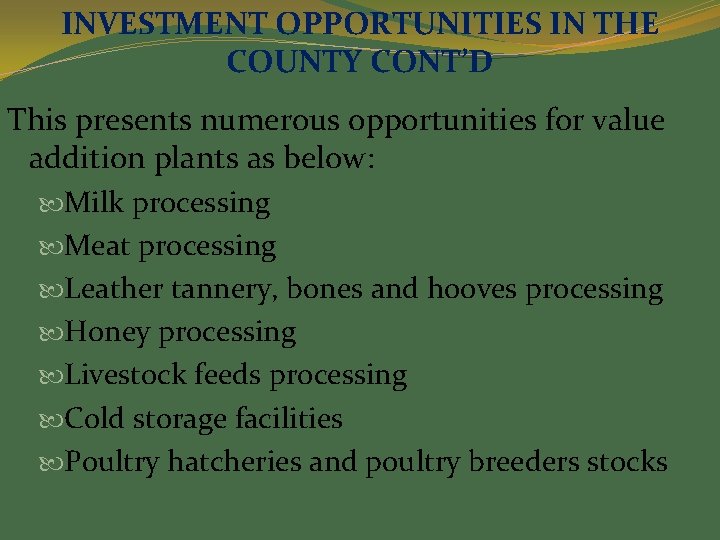 INVESTMENT OPPORTUNITIES IN THE COUNTY CONT’D This presents numerous opportunities for value addition plants