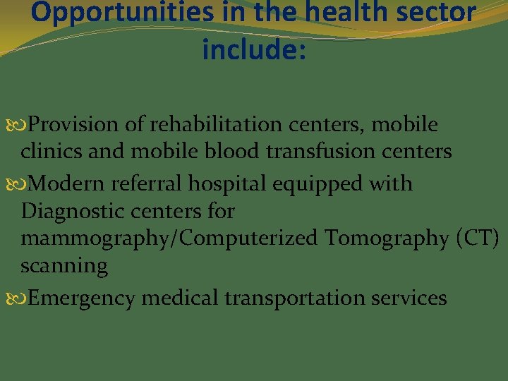 Opportunities in the health sector include: Provision of rehabilitation centers, mobile clinics and mobile