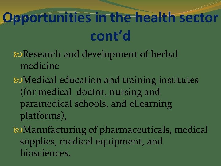 Opportunities in the health sector cont’d Research and development of herbal medicine Medical education