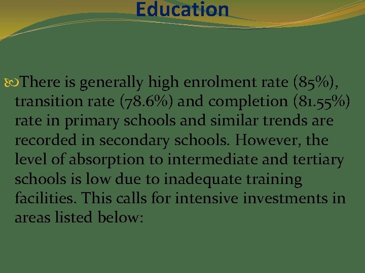Education There is generally high enrolment rate (85%), transition rate (78. 6%) and completion