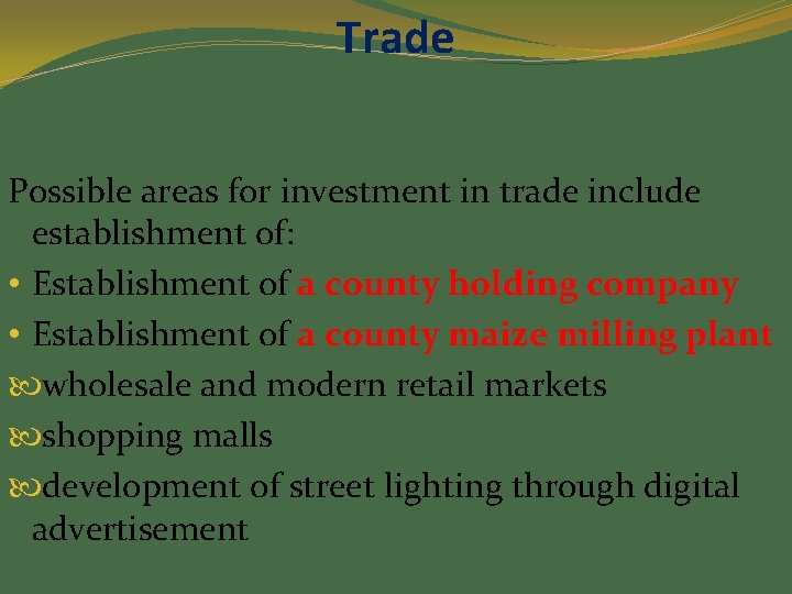 Trade Possible areas for investment in trade include establishment of: • Establishment of a