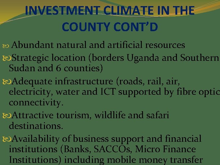 INVESTMENT CLIMATE IN THE COUNTY CONT’D Abundant natural and artificial resources Strategic location (borders