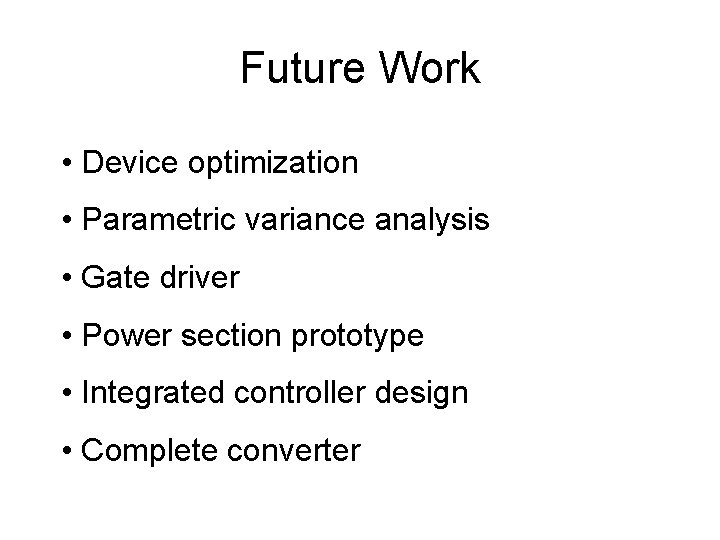 Future Work • Device optimization • Parametric variance analysis • Gate driver • Power