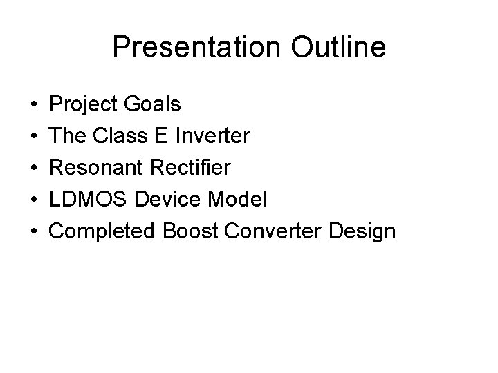 Presentation Outline • • • Project Goals The Class E Inverter Resonant Rectifier LDMOS
