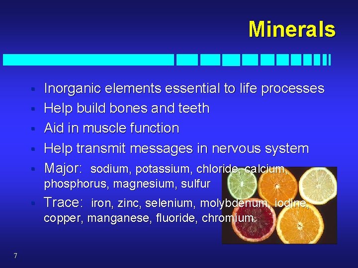 Minerals § § § Inorganic elements essential to life processes Help build bones and