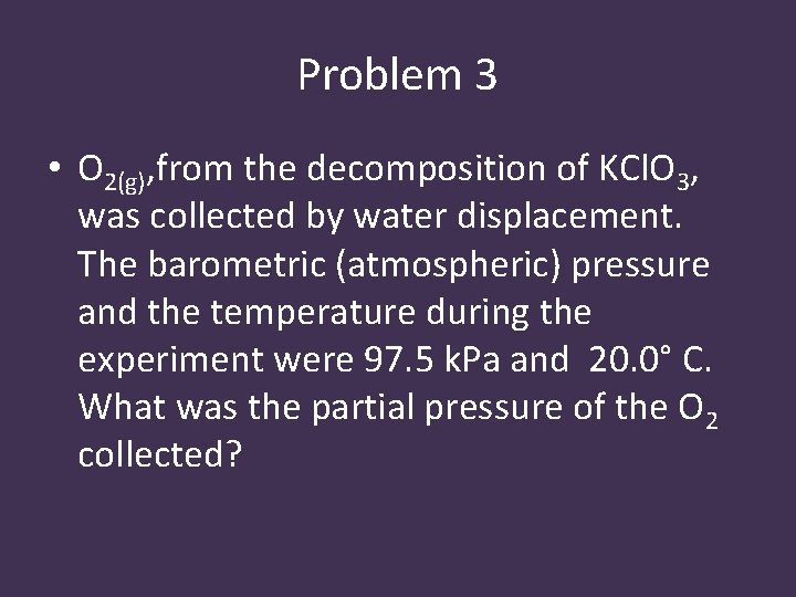 Problem 3 • O 2(g), from the decomposition of KCl. O 3, was collected