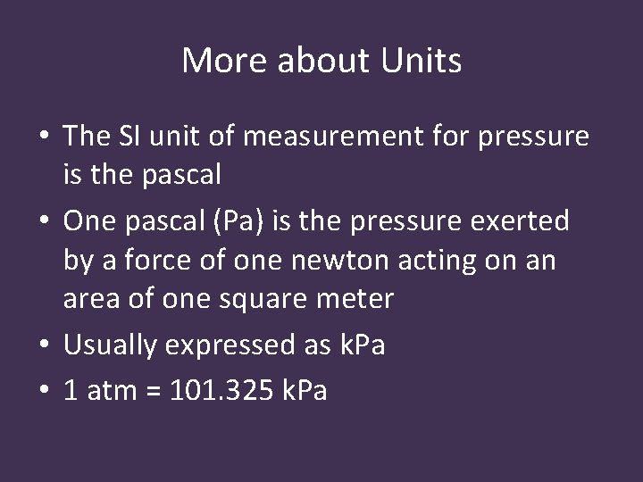 More about Units • The SI unit of measurement for pressure is the pascal