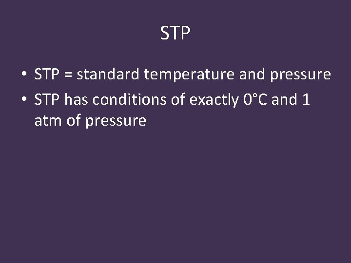 STP • STP = standard temperature and pressure • STP has conditions of exactly