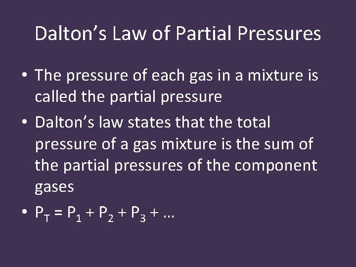 Dalton’s Law of Partial Pressures • The pressure of each gas in a mixture