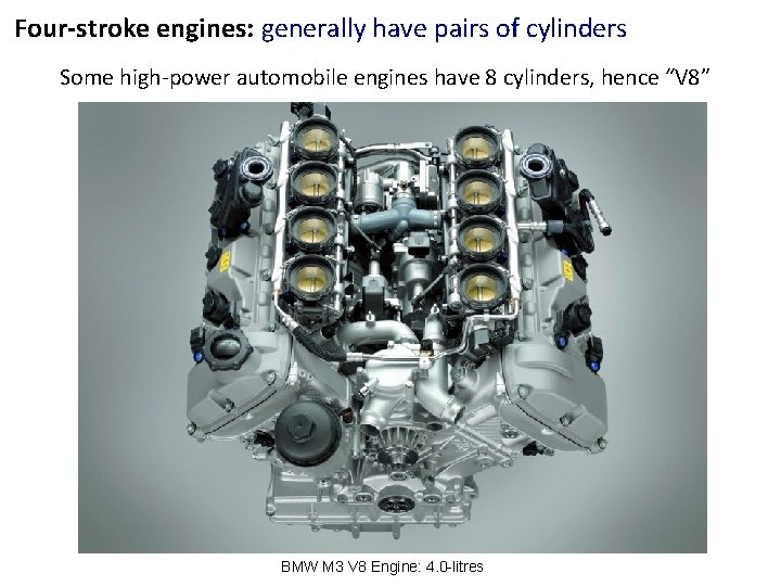 Four-stroke engines: generally have pairs of cylinders Some high-power automobile engines have 8 cylinders,