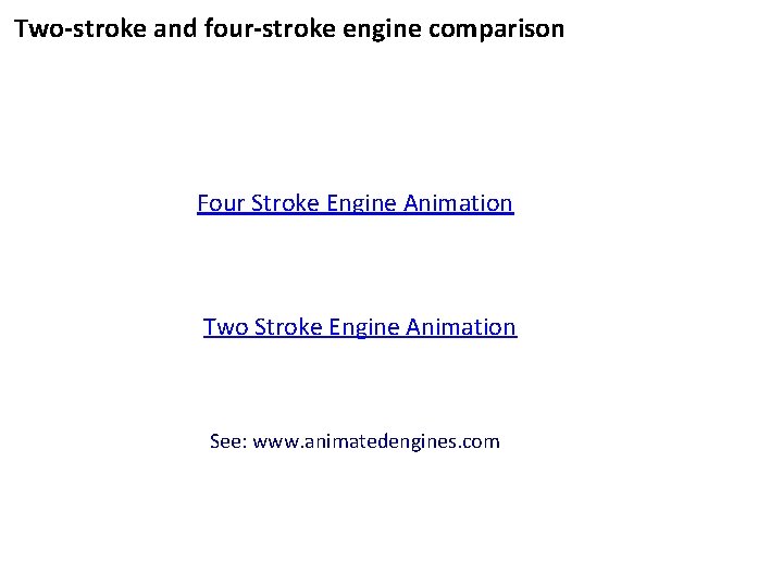 Two-stroke and four-stroke engine comparison Four Stroke Engine Animation Two Stroke Engine Animation See: