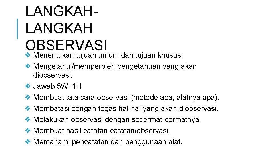 LANGKAH OBSERVASI ❖ Menentukan tujuan umum dan tujuan khusus. ❖ Mengetahui/memperoleh pengetahuan yang akan