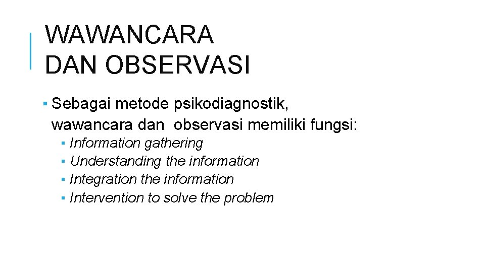 WAWANCARA DAN OBSERVASI ▪ Sebagai metode psikodiagnostik, wawancara dan observasi memiliki fungsi: ▪ Information