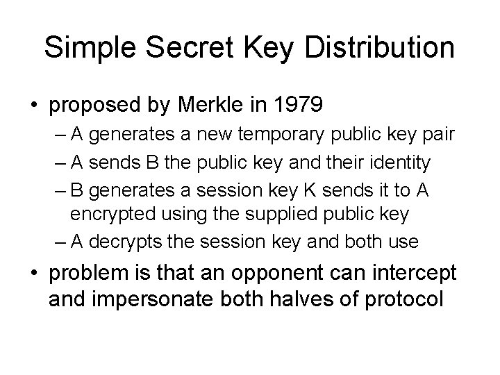 Simple Secret Key Distribution • proposed by Merkle in 1979 – A generates a