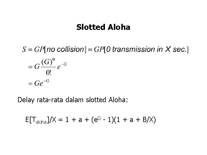 Slotted Aloha Delay rata-rata dalam slotted Aloha: E[Taloha]/X = 1 + a + (e.