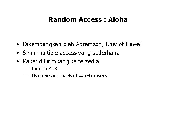 Random Access : Aloha • Dikembangkan oleh Abramson, Univ of Hawaii • Skim multiple
