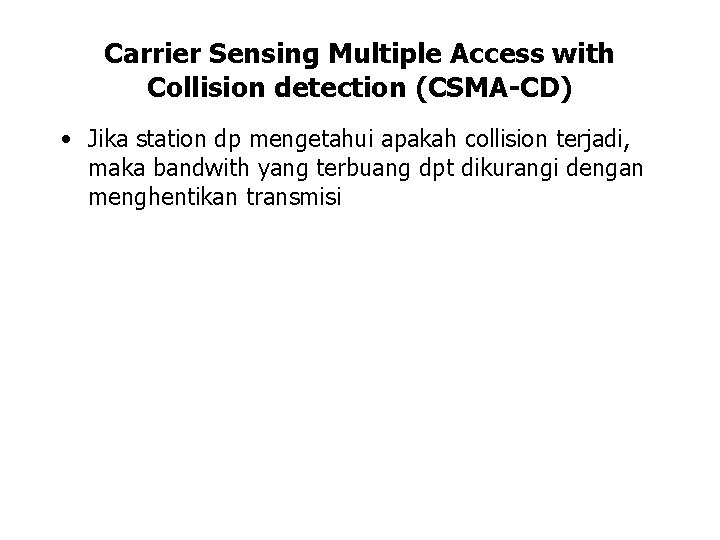 Carrier Sensing Multiple Access with Collision detection (CSMA-CD) • Jika station dp mengetahui apakah