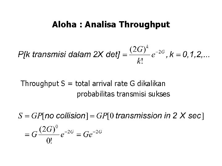 Aloha : Analisa Throughput S = total arrival rate G dikalikan probabilitas transmisi sukses