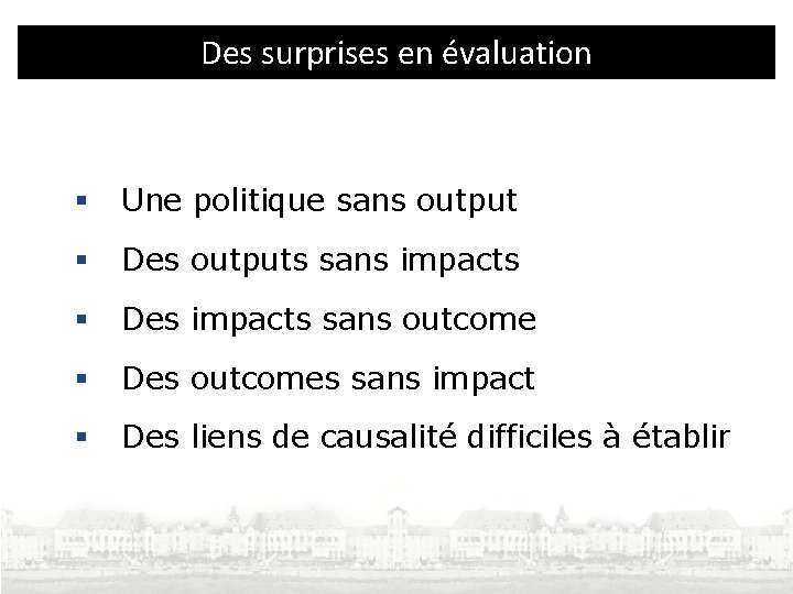 Des surprises en évaluation § Une politique sans output § Des outputs sans impacts Des surprises en évaluation § Une politique sans output § Des outputs sans impacts