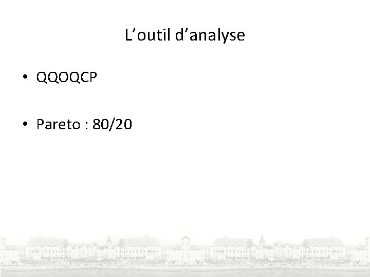 L’outil d’analyse • QQOQCP • Pareto : 80/20 L’outil d’analyse • QQOQCP • Pareto : 80/20