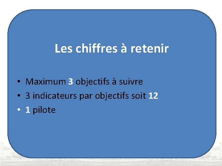 Les chiffres à retenir • Maximum 3 objectifs à suivre • 3 indicateurs par Les chiffres à retenir • Maximum 3 objectifs à suivre • 3 indicateurs par
