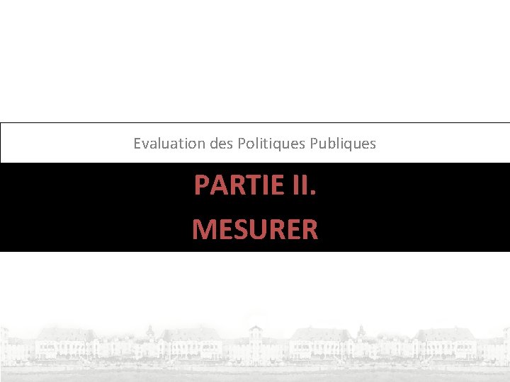 Evaluation des Politiques Publiques PARTIE II. MESURER 