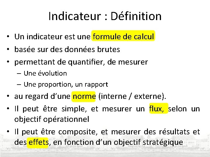 Indicateur : Définition • Un indicateur est une formule de calcul • basée sur