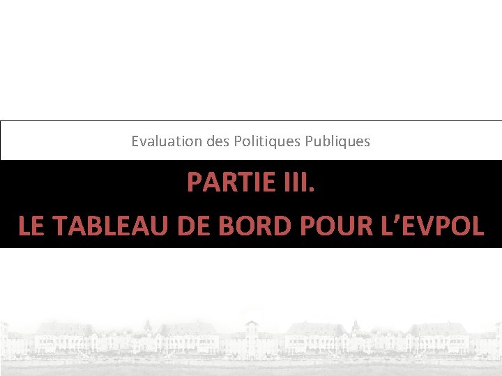 Evaluation des Politiques Publiques PARTIE III. LE TABLEAU DE BORD POUR L’EVPOL 