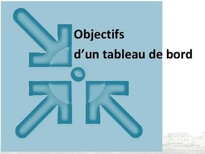 Objectifs d’un tableau de bord Objectifs d’un tableau de bord