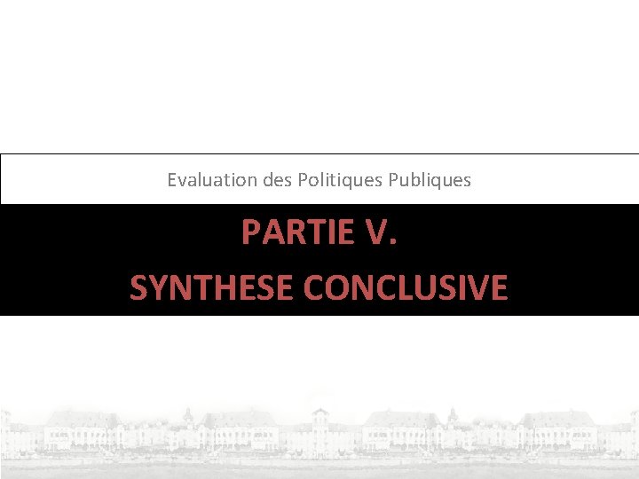 Evaluation des Politiques Publiques PARTIE V. SYNTHESE CONCLUSIVE 