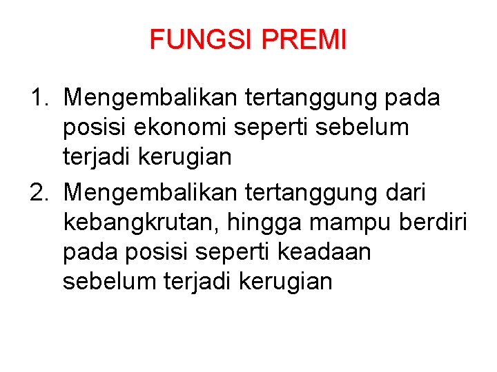 FUNGSI PREMI 1. Mengembalikan tertanggung pada posisi ekonomi seperti sebelum terjadi kerugian 2. Mengembalikan