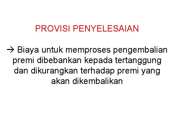 PROVISI PENYELESAIAN Biaya untuk memproses pengembalian premi dibebankan kepada tertanggung dan dikurangkan terhadap premi