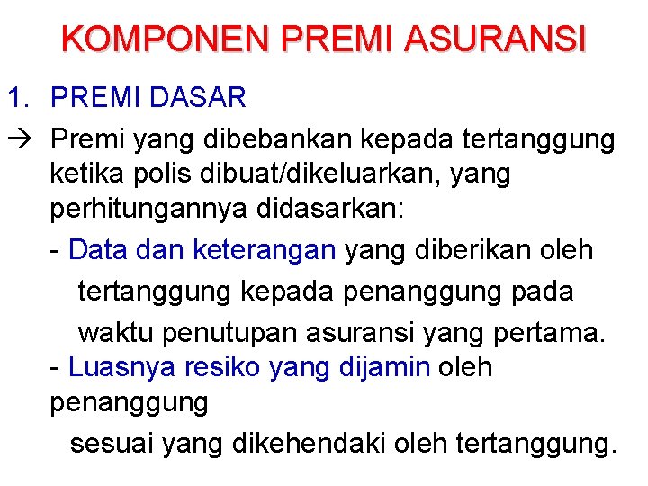 KOMPONEN PREMI ASURANSI 1. PREMI DASAR Premi yang dibebankan kepada tertanggung ketika polis dibuat/dikeluarkan,