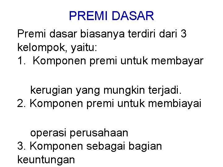 PREMI DASAR Premi dasar biasanya terdiri dari 3 kelompok, yaitu: 1. Komponen premi untuk