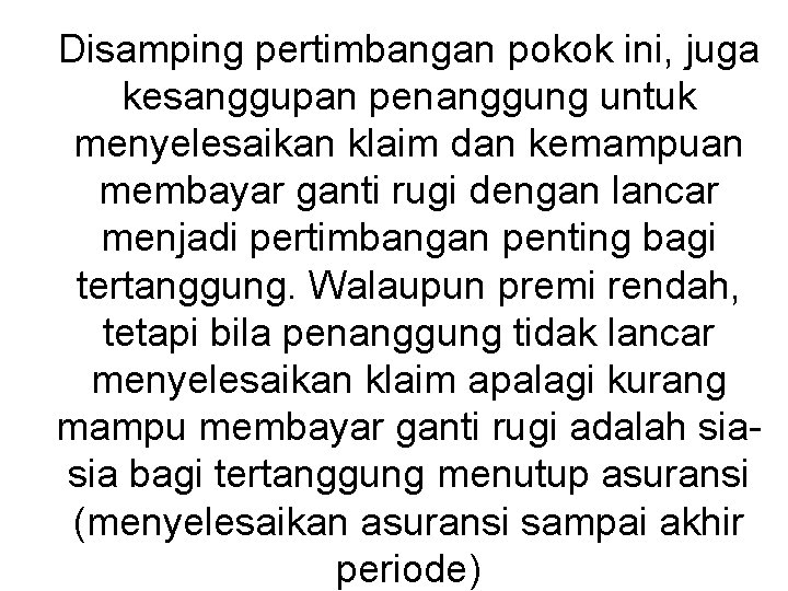 Disamping pertimbangan pokok ini, juga kesanggupan penanggung untuk menyelesaikan klaim dan kemampuan membayar ganti