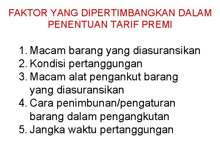 FAKTOR YANG DIPERTIMBANGKAN DALAM PENENTUAN TARIF PREMI 1. Macam barang yang diasuransikan 2. Kondisi