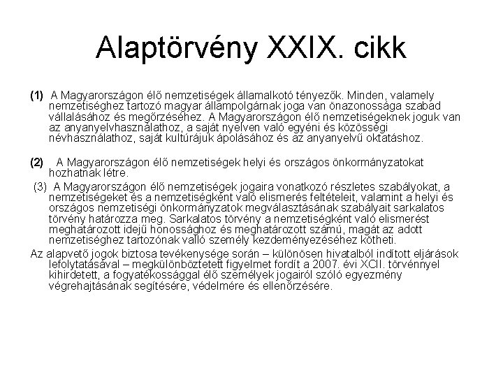 Alaptörvény XXIX. cikk (1) A Magyarországon élő nemzetiségek államalkotó tényezők. Minden, valamely nemzetiséghez tartozó