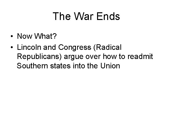 The War Ends • Now What? • Lincoln and Congress (Radical Republicans) argue over