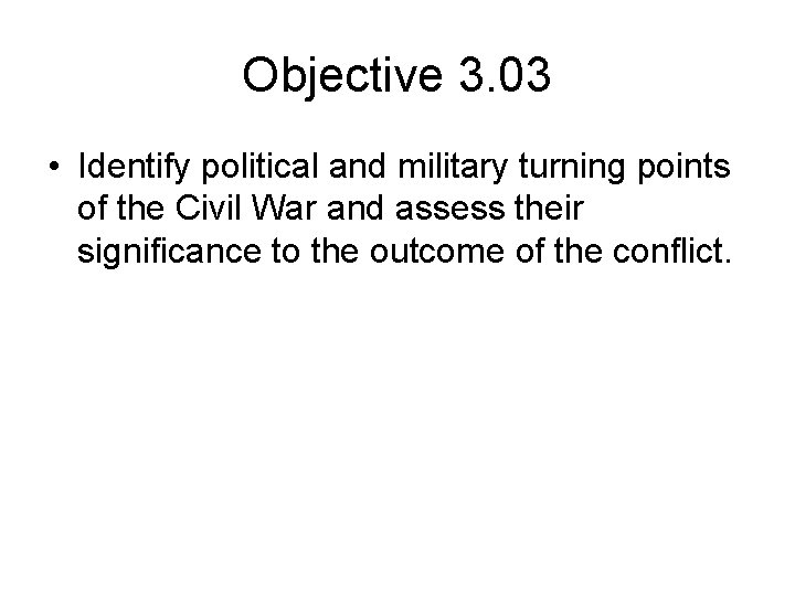 Objective 3. 03 • Identify political and military turning points of the Civil War