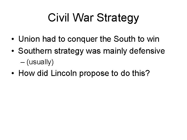 Civil War Strategy • Union had to conquer the South to win • Southern