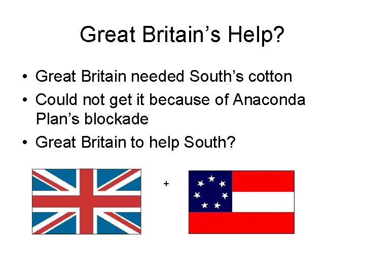 Great Britain’s Help? • Great Britain needed South’s cotton • Could not get it