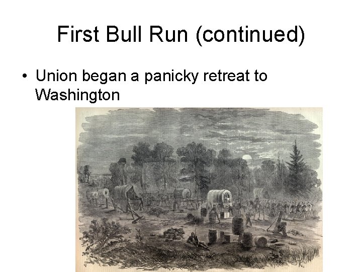 First Bull Run (continued) • Union began a panicky retreat to Washington 