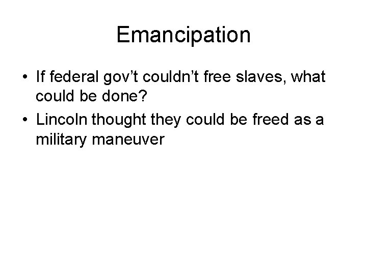 Emancipation • If federal gov’t couldn’t free slaves, what could be done? • Lincoln