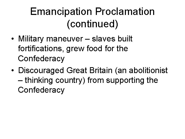 Emancipation Proclamation (continued) • Military maneuver – slaves built fortifications, grew food for the