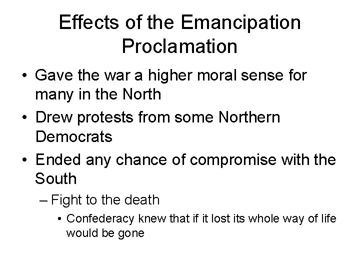 Effects of the Emancipation Proclamation • Gave the war a higher moral sense for