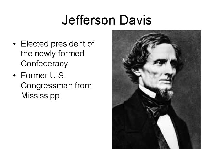 Jefferson Davis • Elected president of the newly formed Confederacy • Former U. S.