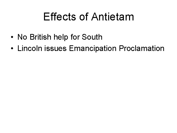 Effects of Antietam • No British help for South • Lincoln issues Emancipation Proclamation