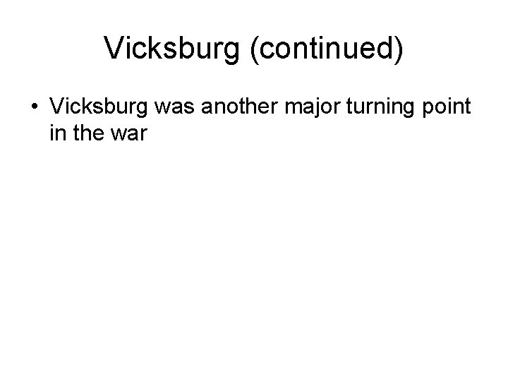 Vicksburg (continued) • Vicksburg was another major turning point in the war 