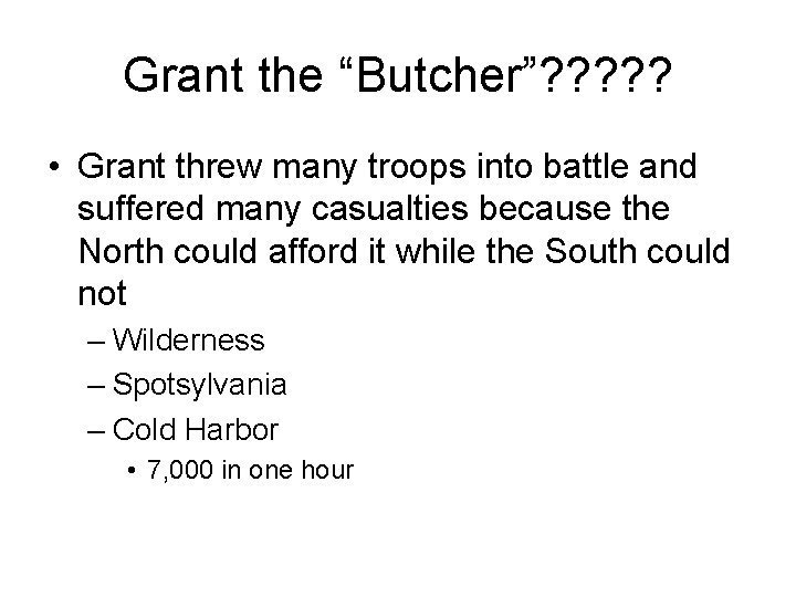 Grant the “Butcher”? ? ? • Grant threw many troops into battle and suffered