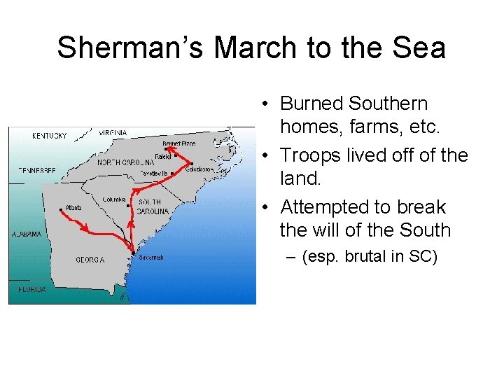 Sherman’s March to the Sea • Burned Southern homes, farms, etc. • Troops lived